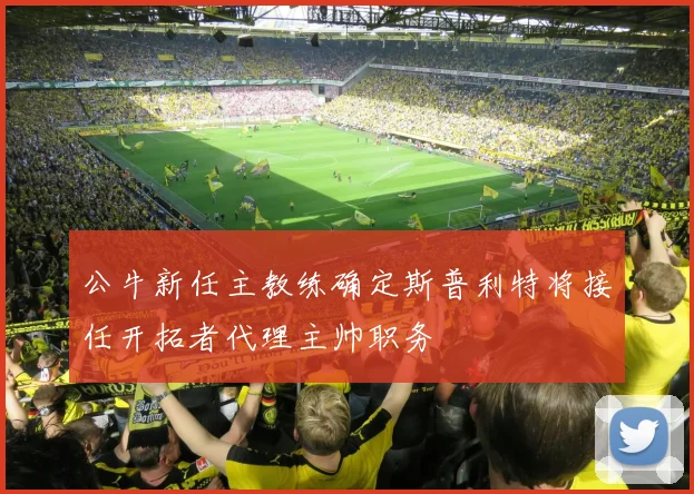 公牛新任主教练确定斯普利特将接任开拓者代理主帅职务